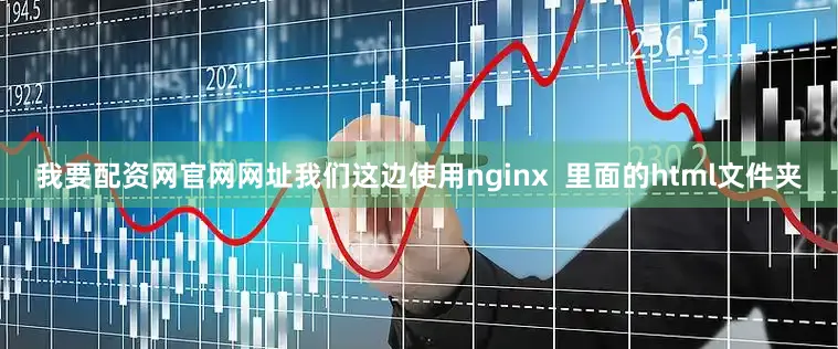 我要配资网官网网址我们这边使用nginx  里面的html文件夹