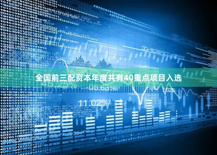 全国前三配资本年度共有40重点项目入选